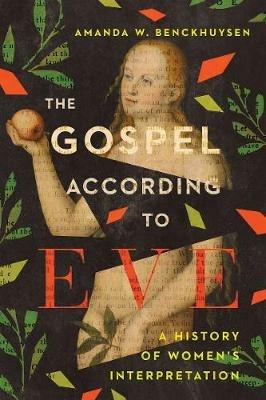 The Gospel According to Eve – A History of Women`s Interpretation - Amanda W. Benckhuysen - cover