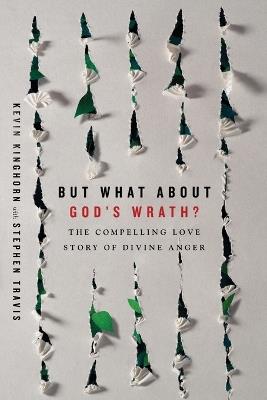 But What About God`s Wrath? – The Compelling Love Story of Divine Anger - Kevin Kinghorn,Stephen Travis - cover