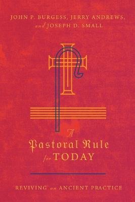 A Pastoral Rule for Today - Reviving an Ancient Practice - John P. Burgess,Jerry Andrews,Joseph D. Small - cover