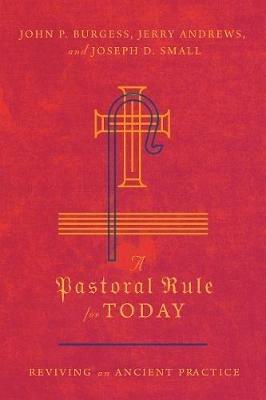 A Pastoral Rule for Today - Reviving an Ancient Practice - John P. Burgess,Jerry Andrews,Joseph D. Small - cover