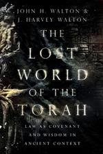 The Lost World of the Torah – Law as Covenant and Wisdom in Ancient Context