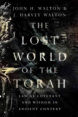 The Lost World of the Torah – Law as Covenant and Wisdom in Ancient Context - John H. Walton,J. Harvey Walton - cover