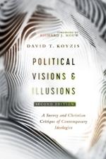 Political Visions & Illusions: A Survey & Christian Critique of Contemporary Ideologies