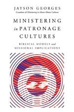 Ministering in Patronage Cultures – Biblical Models and Missional Implications