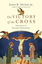 The Victory of the Cross – Salvation in Eastern Orthodoxy