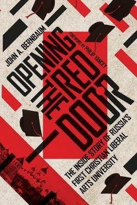 Opening the Red Door - The Inside Story of Russia`s First Christian Liberal Arts University - John A. Bernbaum,Philip Yancey - cover