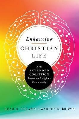 Enhancing Christian Life - How Extended Cognition Augments Religious Community - Brad D. Strawn,Warren S. Brown - cover