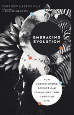 Embracing Evolution – How Understanding Science Can Strengthen Your Christian Life