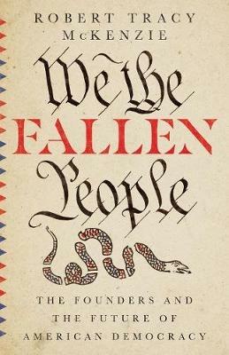 We the Fallen People - The Founders and the Future of American Democracy - Robert Tracy Mckenzie - cover