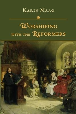 Worshiping with the Reformers - Karin Maag - cover