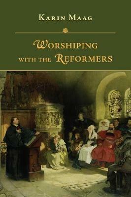 Worshiping with the Reformers - Karin Maag - cover