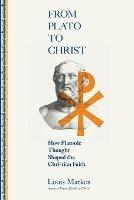 From Plato to Christ: How Platonic Thought Shaped the Christian Faith - Louis Markos - cover