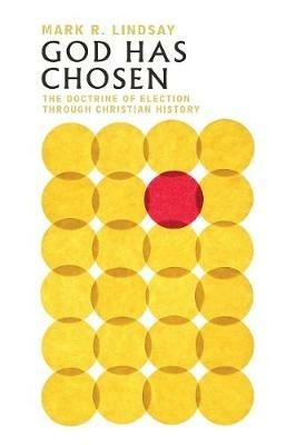 God Has Chosen - The Doctrine of Election Through Christian History - Mark R. Lindsay - cover