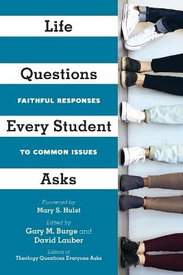 Life Questions Every Student Asks – Faithful Responses to Common Issues - Gary M. Burge,David Lauber,Mary S. Hulst - cover