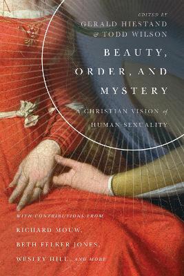 Beauty, Order, and Mystery - A Christian Vision of Human Sexuality - Gerald L. Hiestand,Todd Wilson - cover