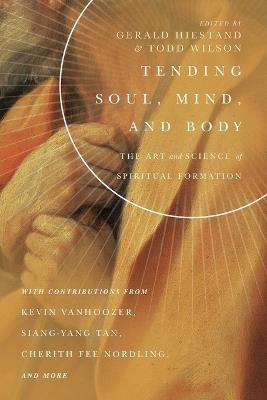 Tending Soul, Mind, and Body - The Art and Science of Spiritual Formation - Gerald L. Hiestand,Todd Wilson - cover