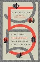 Five Things Theologians Wish Biblical Scholars Knew - Hans Boersma - cover