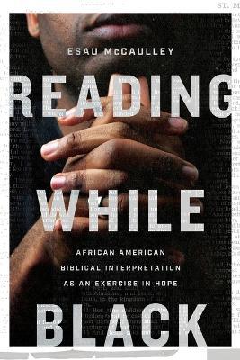 Reading While Black: African American Biblical Interpretation as an Exercise in Hope - Esau McCaulley - cover