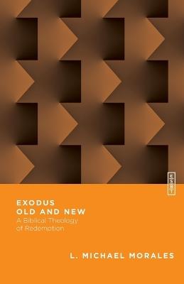 Exodus Old and New – A Biblical Theology of Redemption - L. Michael Morales,Benjamin L. Gladd - cover