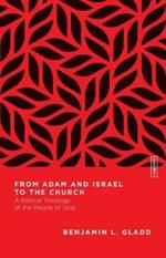 From Adam and Israel to the Church – A Biblical Theology of the People of God