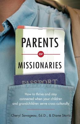 Parents of Missionaries – How to Thrive and Stay Connected When Your Children and Grandchildren Serve Cross–Culturally - Cheryl Savageau,Diane Stortz - cover