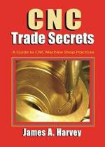 CNC Trade Secrets: A Guide to CNC Machine Shop Practices