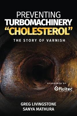 Preventing Turbomachinery "Cholesterol": The Story of Varnish - Greg Livingstone,Sanya Mathura - cover