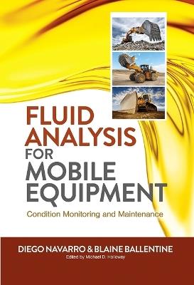 Fluid Analysis for Mobile Equipment: Condition Monitoring and Maintenance - Diego Navarro,Blaine Ballentine - cover