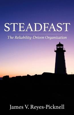 Steadfast: The Reliability-Driven Organization - James V Reyes-Picknell - cover