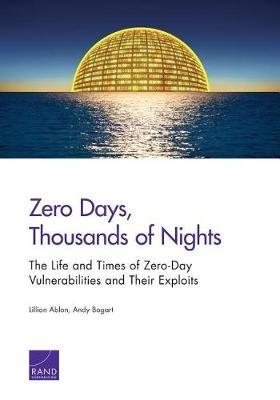 Zero Days, Thousands of Nights: The Life and Times of Zero-Day Vulnerabilities and Their Exploits - Lillian Ablon,Andy Bogart - cover
