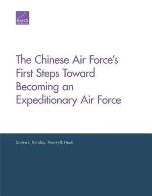 The Chinese Air Force's First Steps Toward Becoming an Expeditionary Air Force - Cristina L Garafola,Timothy R Heath - cover