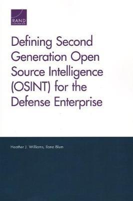 Defining Second Generation Open Source Intelligence (OSINT) for the Defense Enterprise - Heather J Williams,Ilana Blum - cover