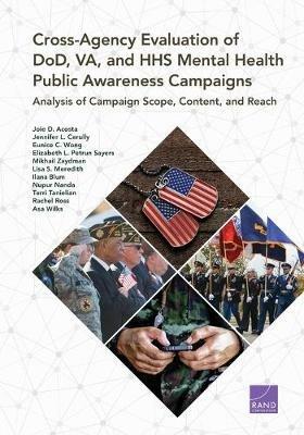 Cross-Agency Evaluation of Dod, Va, and HHS Mental Health Public Awareness Campaign: Analysis of Campaign Scope, Content, and Reach - Joie D Acosta,Jennifer L Cerully,Eunice C Wong - cover