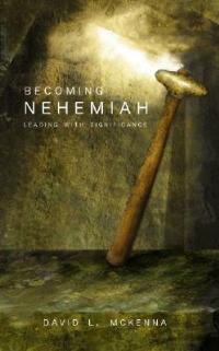 Becoming Nehemiah: Leading with Significance - David L McKenna - cover