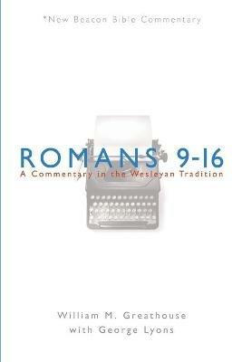 Romans 9-16: A Commentary in the Wesleyan Tradition - William M Greathouse - cover