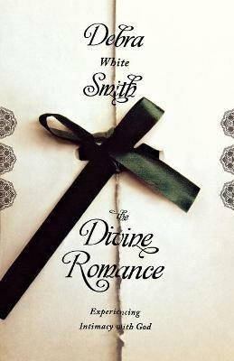 Divine Romance: Experiencing Intimacy with God - Debra White Smith - cover