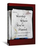 Worship Where You're Planted: A Primer for the Local Church Worship Leader