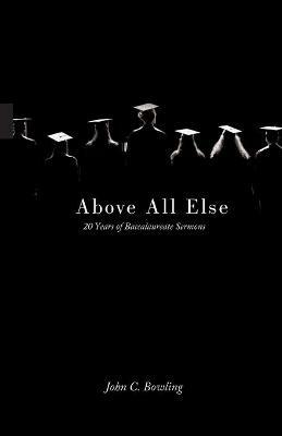 Above All Else: 20 Years of Baccalaureate Sermons - John C Bowling - cover