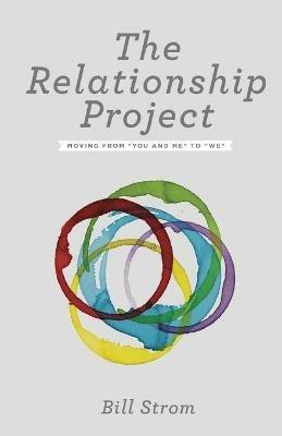 The Relationship Project: Moving from You and Me to We - Bill Strom - cover