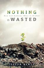 Nothing Is Wasted: How God Redeems What Is Broken