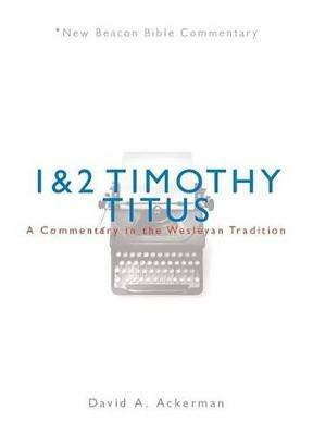 Nbbc, 1 & 2 Timothy/Titus: A Commentary in the Wesleyan Tradition - David A Ackerman - cover