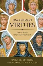 Uncommon Virtues: Seven Saints Who Shaped Our Faith