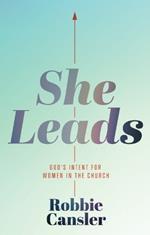 She Leads: God's Intent for Women in the Church
