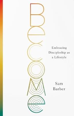 Become: Embracing Discipleship as a Lifestyle - Sam Barber - cover