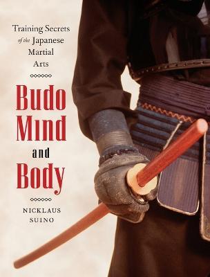 Budo Mind and Body: Training Secrets of the Japanese Martial Arts - Nicklaus Suino - cover