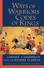 Ways of Warriors, Codes of Kings: Lessons in Leadership from the Chinese Classic