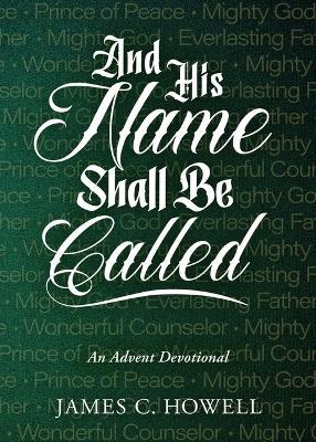 And His Name Shall Be Called: An Advent Devotional - James C Howell - cover