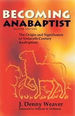 Becoming Anabaptist: The Origin and Significance of 16th-Century Anabaptism