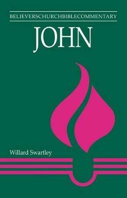 John: Believers Church Bible Commentary - Willard M Swartley - cover