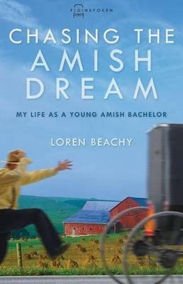 Chasing the Amish Dream: My Life as a Young Amish Bachelor - Loren Beachy - cover